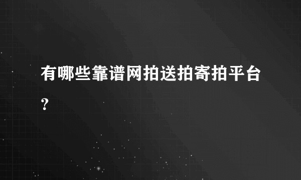 有哪些靠谱网拍送拍寄拍平台？