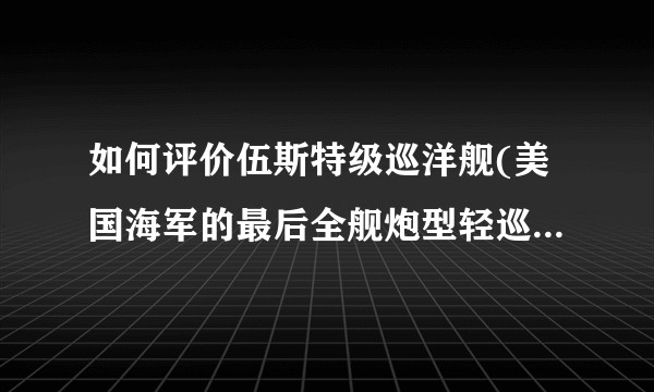 如何评价伍斯特级巡洋舰(美国海军的最后全舰炮型轻巡洋舰)?
