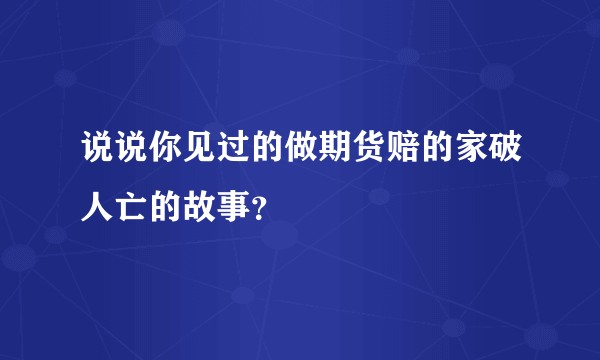 说说你见过的做期货赔的家破人亡的故事？