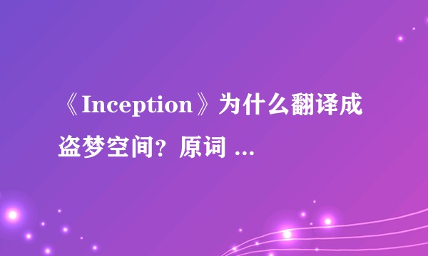 《Inception》为什么翻译成盗梦空间？原词 inception 有什么隐含的意思吗？