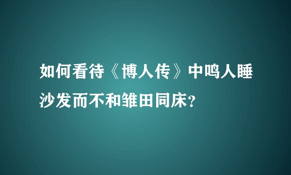 如何看待《博人传》中鸣人睡沙发而不和雏田同床？