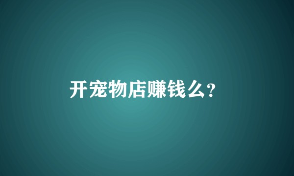 开宠物店赚钱么？