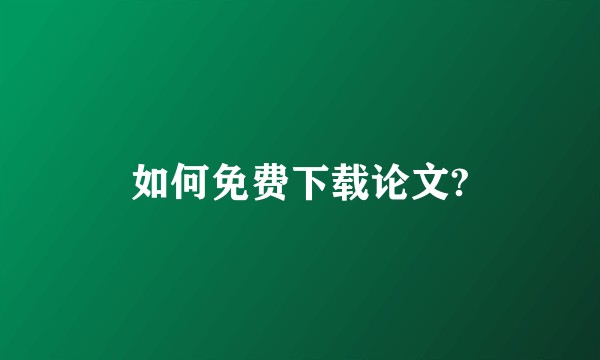 如何免费下载论文?