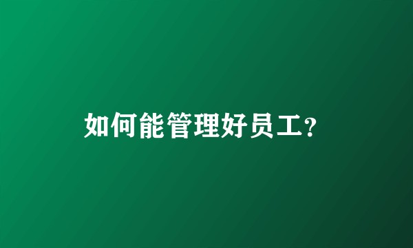 如何能管理好员工？