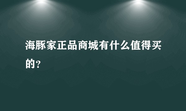 海豚家正品商城有什么值得买的？