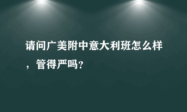 请问广美附中意大利班怎么样，管得严吗？