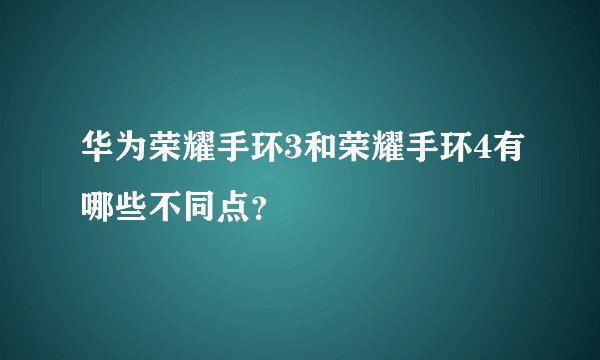 华为荣耀手环3和荣耀手环4有哪些不同点?