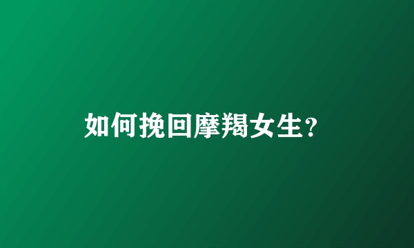 如何挽回摩羯女生?