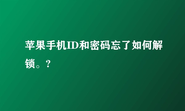 苹果手机ID和密码忘了如何解锁。?