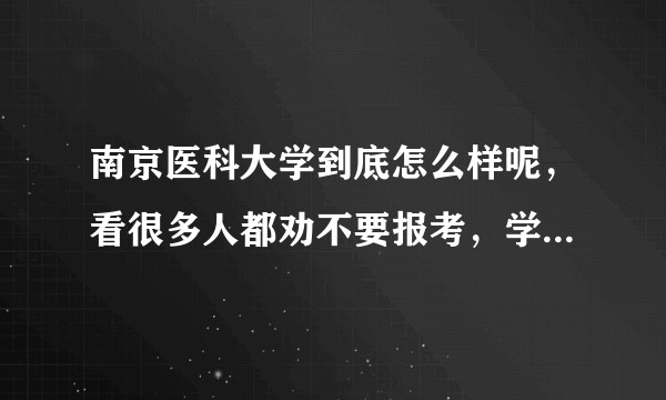 南京医科大学到底怎么样呢,看很多人都劝不要报考,学长学姐可以说说真实情况吗?