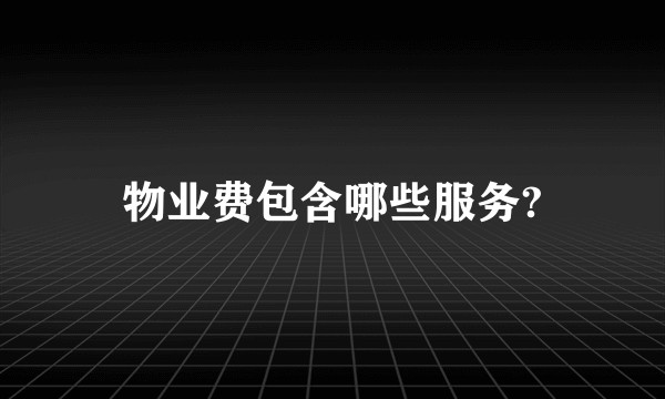 物业费包含哪些服务?
