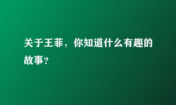关于王菲,你知道什么有趣的故事?