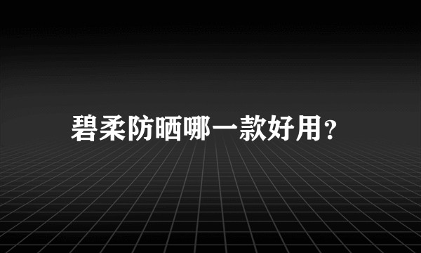 碧柔防晒哪一款好用？