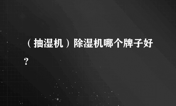 (抽湿机)除湿机哪个牌子好?