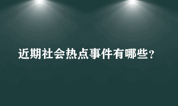 近期社会热点事件有哪些?