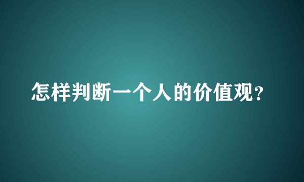 怎样判断一个人的价值观？