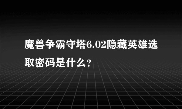 魔兽争霸守塔6.02隐藏英雄选取密码是什么？