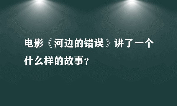 电影《河边的错误》讲了一个什么样的故事？