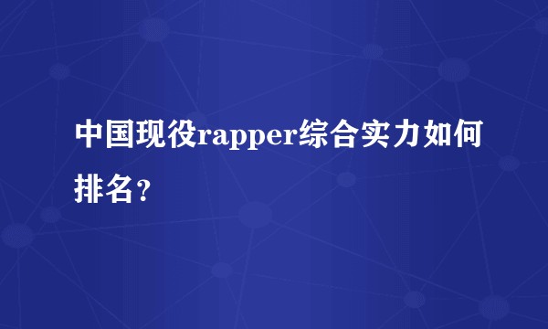 中国现役rapper综合实力如何排名?