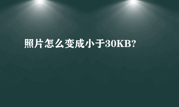 照片怎么变成小于30KB?