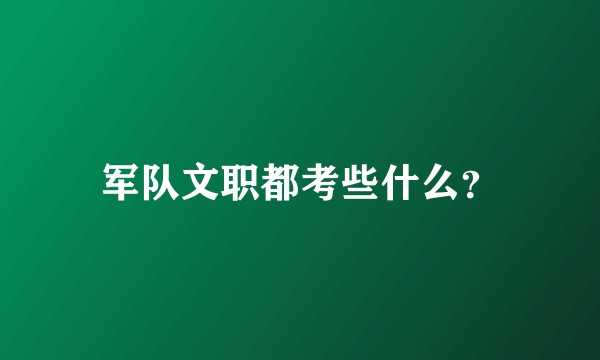 军队文职都考些什么?