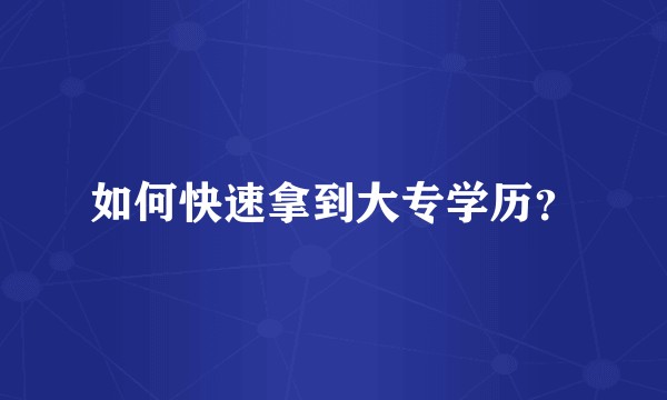 如何快速拿到大专学历？