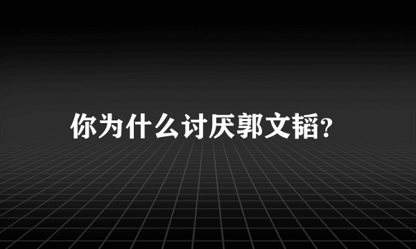 你为什么讨厌郭文韬？