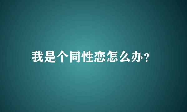 我是个同性恋怎么办？