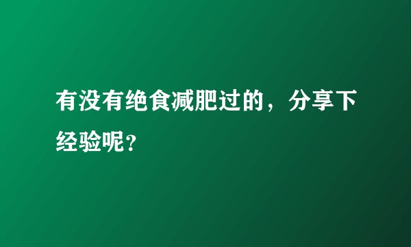 有没有绝食减肥过的，分享下经验呢？