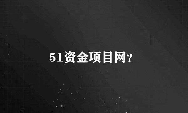 51资金项目网？