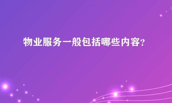 物业服务一般包括哪些内容?