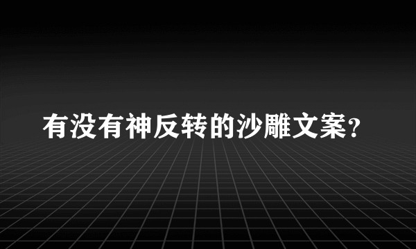 有没有神反转的沙雕文案?