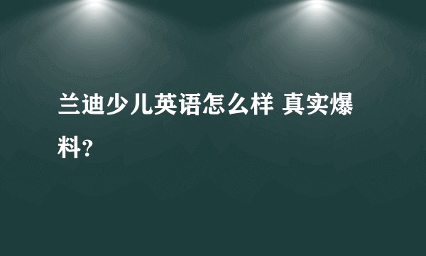 兰迪少儿英语怎么样 真实爆料?