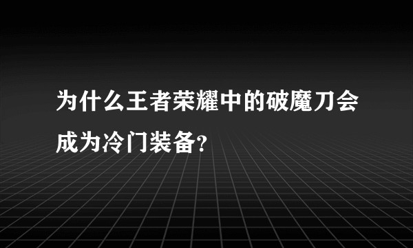 为什么王者荣耀中的破魔刀会成为冷门装备？