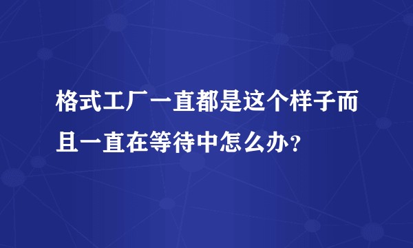格式工厂一直都是这个样子而且一直在等待中怎么办？