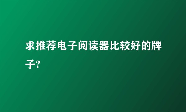 求推荐电子阅读器比较好的牌子?