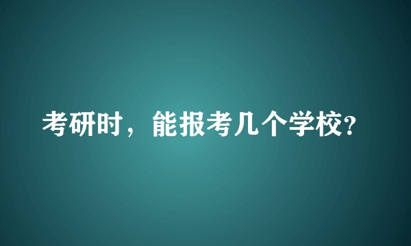 考研时，能报考几个学校？