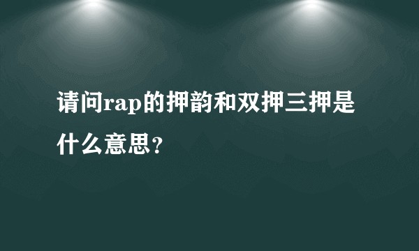 请问rap的押韵和双押三押是什么意思?