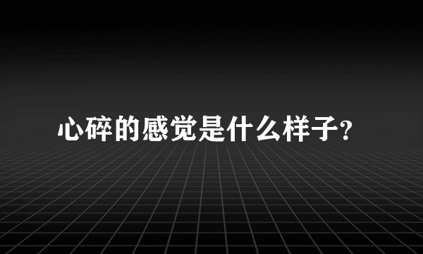 心碎的感觉是什么样子？
