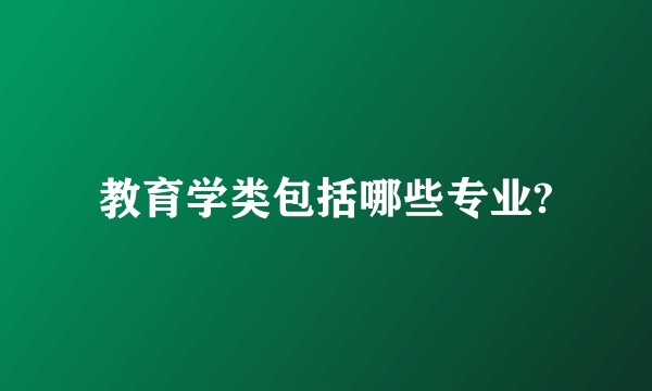 教育学类包括哪些专业?