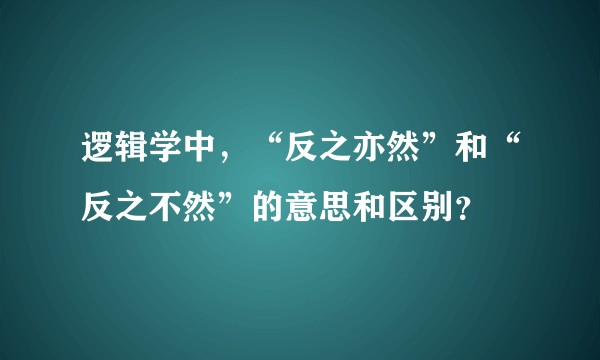 逻辑学中，“反之亦然”和“反之不然”的意思和区别？