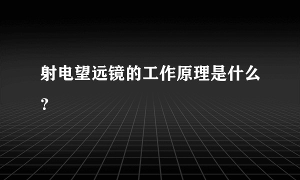 射电望远镜的工作原理是什么？