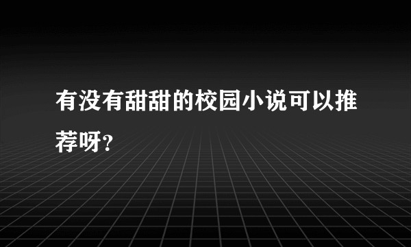 有没有甜甜的校园小说可以推荐呀?
