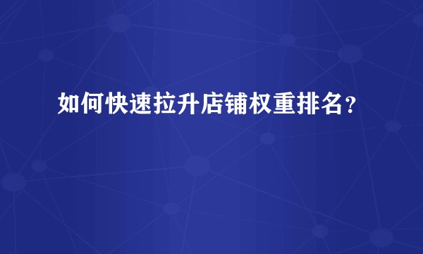 如何快速拉升店铺权重排名？
