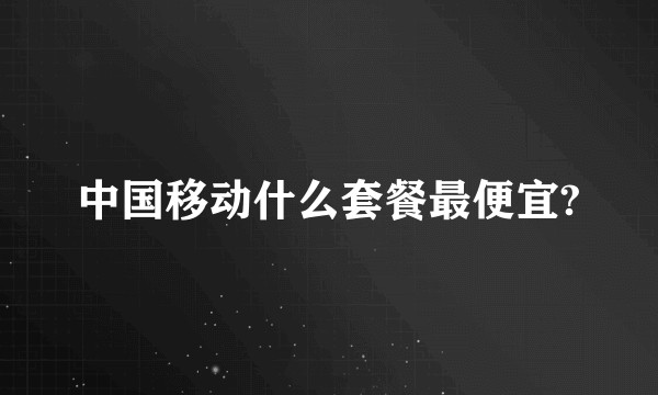 中国移动什么套餐最便宜?