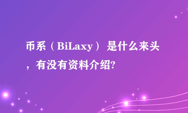 币系（BiLaxy） 是什么来头，有没有资料介绍?