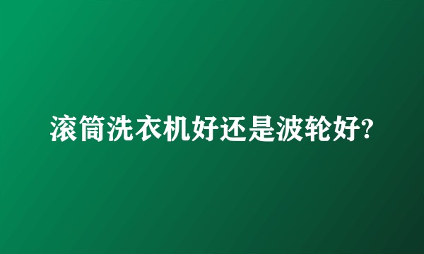 滚筒洗衣机好还是波轮好?