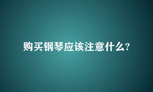 购买钢琴应该注意什么?