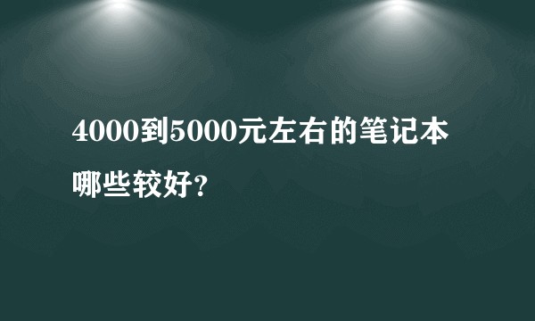 4000到5000元左右的笔记本哪些较好？