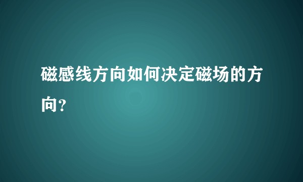 磁感线方向如何决定磁场的方向？